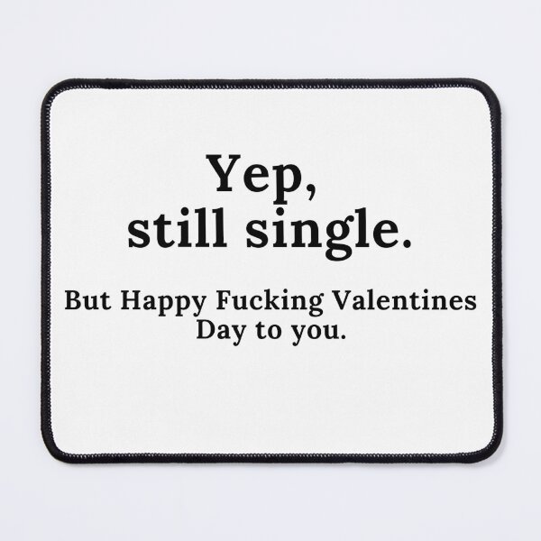Item preview, Yep, Still Single. But Happy Fucking Valentines Day to You! Funny Anti Valentines Day Quote for all the Single People Out There. designed and sold by That Cheeky Tee.