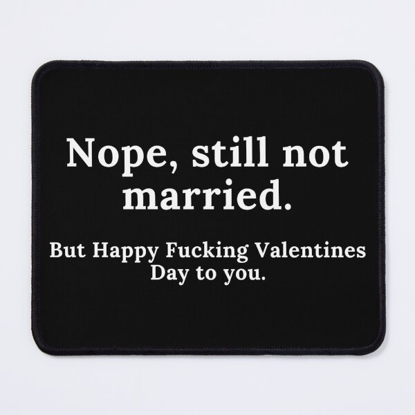 Item preview, Nope, Still Not Married. But Happy Fucking Valentines Day to You! Funny Anti Valentines Day Quote for all the Single People Out There. designed and sold by That Cheeky Tee.