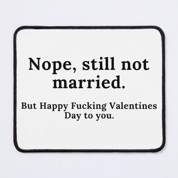 Item preview, Nope, Still Not Married. But Happy Fucking Valentines Day to You! Funny Anti Valentines Day Quote for all the Single People Out There. designed and sold by That Cheeky Tee.