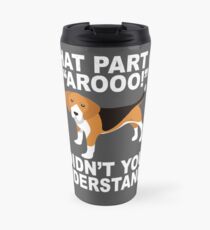 What Part Of "Aroo!" Didn't You Understand? Travel Mug