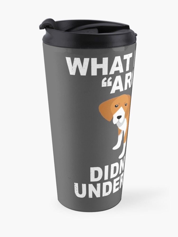 Alternate view of What Part Of "Aroo!" Didn't You Understand? Travel Mug