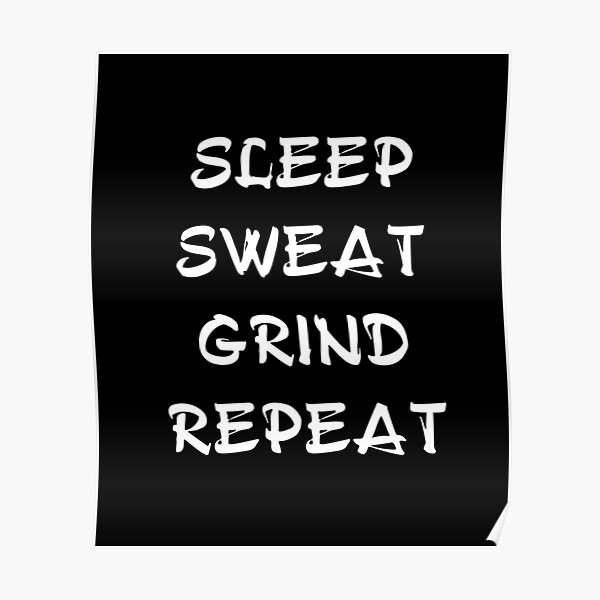 Sleep Sweat Grind Repeat Motivational Design For Hustlers Gym Motivation Poster For Sale By