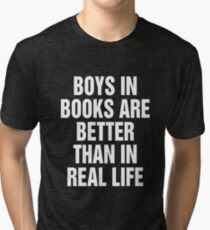 Boys In Books Are Better Than In Real Life - Funny T-shirts, Cases, and Art Tri-blend T-Shirt