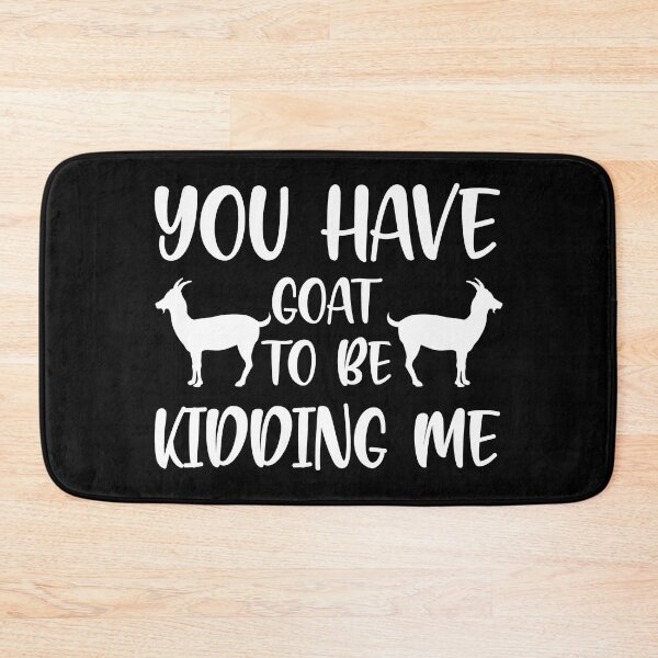 Item preview, You Have Goat To Be Kidding Me designed and sold by FurioInc.