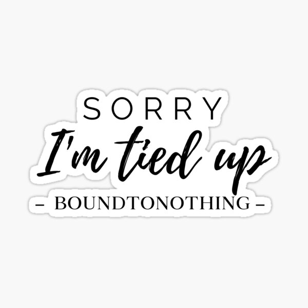 i-m-tied-up-sticker-for-sale-by-boundtonothing-redbubble