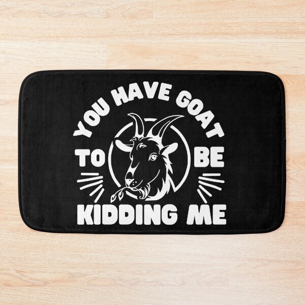 Item preview, You Have Goat To Be Kidding Me designed and sold by FurioInc.