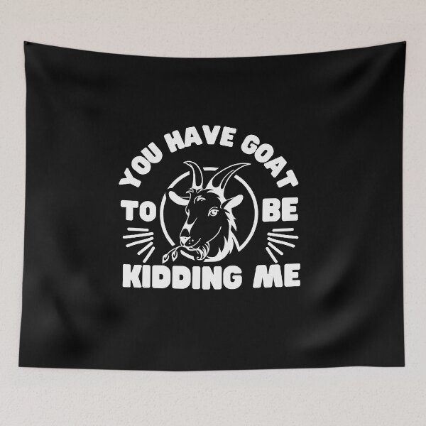 Item preview, You Have Goat To Be Kidding Me designed and sold by FurioInc.