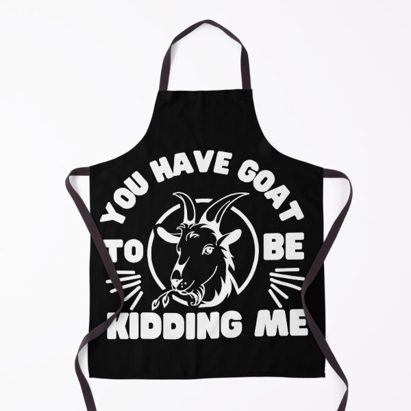 Item preview, You Have Goat To Be Kidding Me designed and sold by FurioInc.