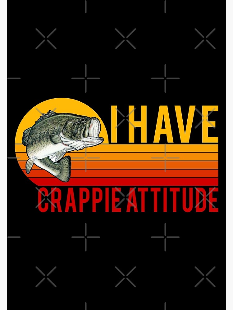 I Have A Crappie Attitude Crappie Crappie Fishing Crappie Fish