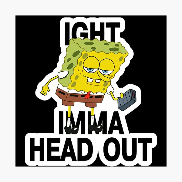 Spongebob Ight Imma Head Out Meme Photographic Print For Sale By Bowenfred38 Redbubble 8758