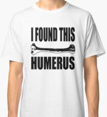 I Found This Humerus Classic T-Shirt