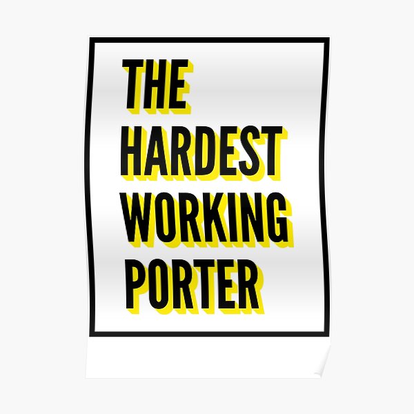 "The Hardest Working Porter Quote For The Best Porter At Work" Poster