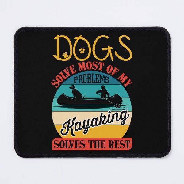 Item preview, Dogs Solve Most Of My Problems Kayaking Solves The Rest designed and sold by FurioInc.
