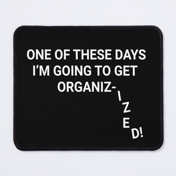 Item preview, One Of These Days I'm Going To Get Organizized  designed and sold by barrelroll909.