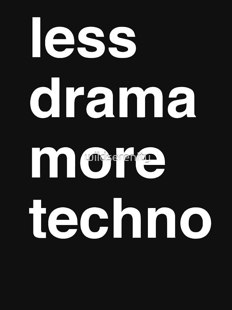 Less drama more techno by wildserenity