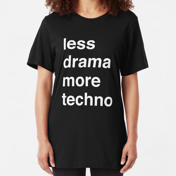 Less drama more techno Slim Fit T-Shirt