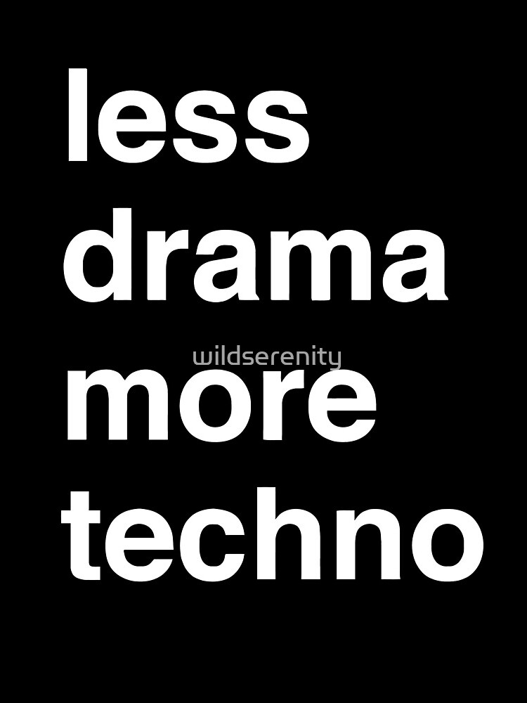 Less drama more techno by wildserenity