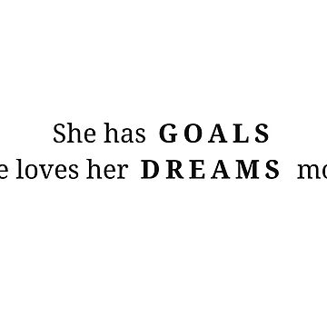 Artwork thumbnail, She has GOALS she loves her DREAMS more - simple quote  by Fatamimosh