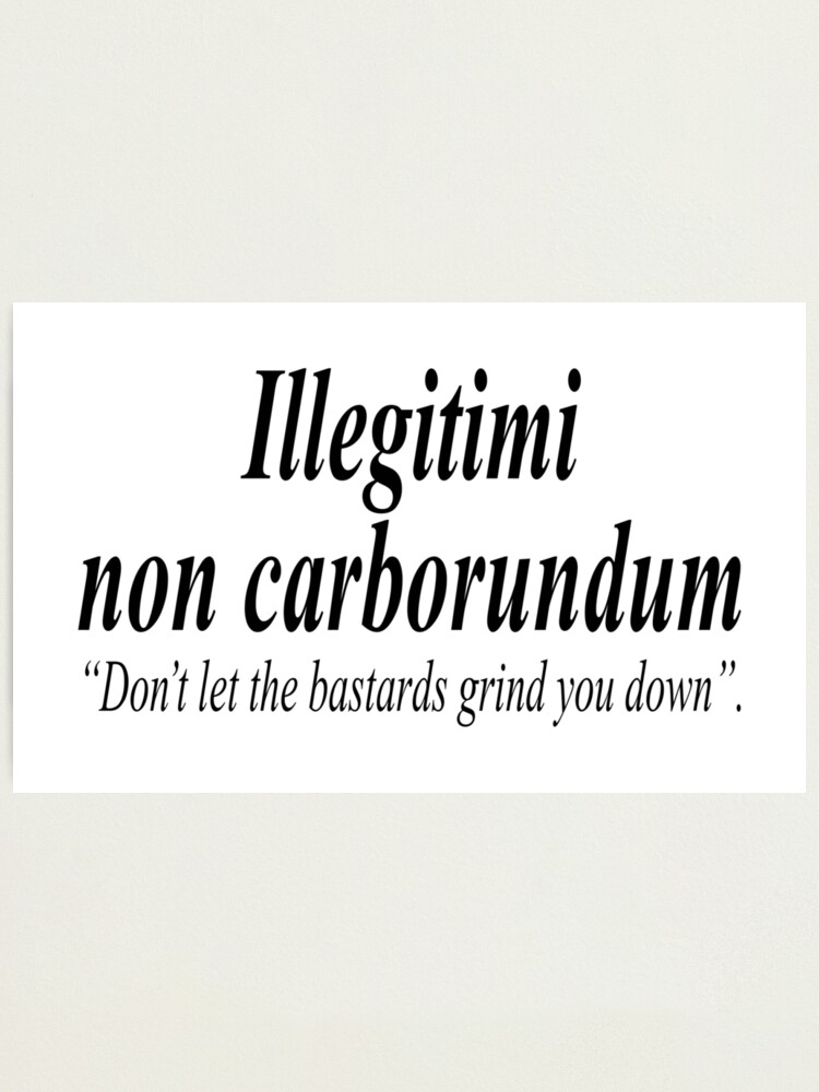 Fight Back Illegitimi Non Carborundum Is A Mock Latin Aphorism Meaning Don T Let The Bastards Grind You Down Photographic Print By Tomsredbubble Redbubble