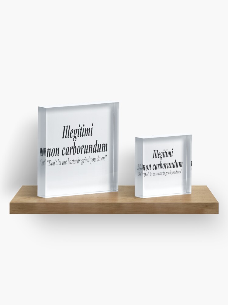 Alternate view of FIGHT BACK. Illegitimi non carborundum is a mock-Latin aphorism meaning, Don't let the bastards grind you down. Acrylic Block