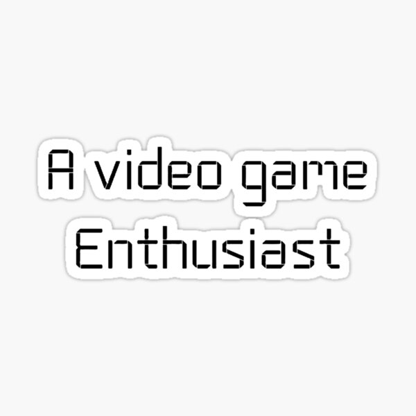 a-video-game-enthusiast-for-everyone-sticker-for-sale-by