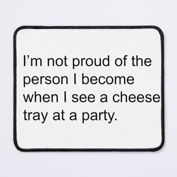 Item preview, I'm not proud of the person I become when I see a cheese tray at a party. designed and sold by Greg Heffley.