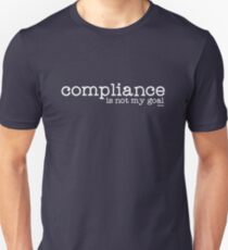 Compliance is not my goal . Unisex T-Shirt