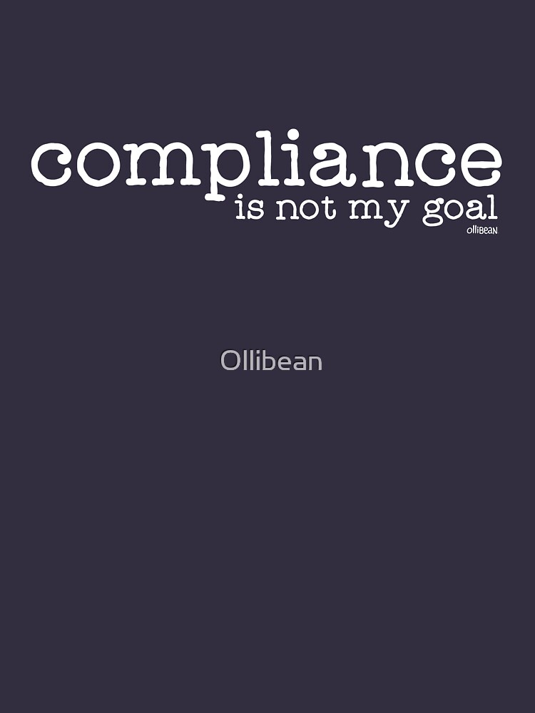 Compliance is not my goal . by Ollibean