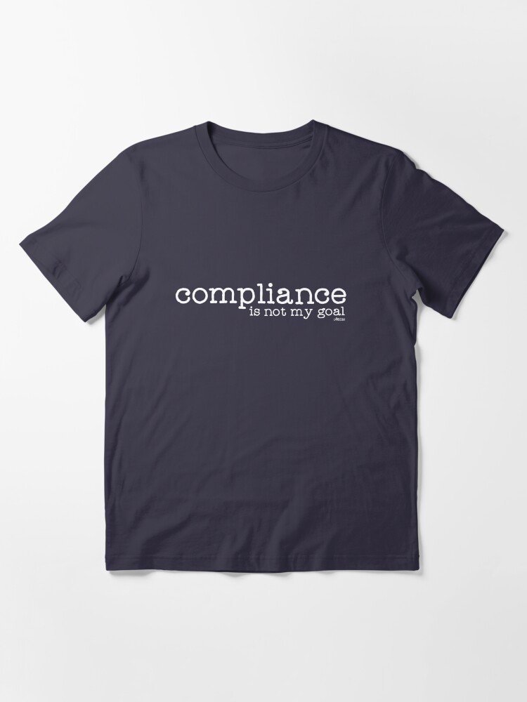Alternate view of Compliance is not my goal . Essential T-Shirt
