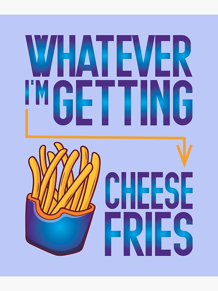 "Whatever I'm Getting Cheese Fries" Poster for Sale by Dufawa Redbubble