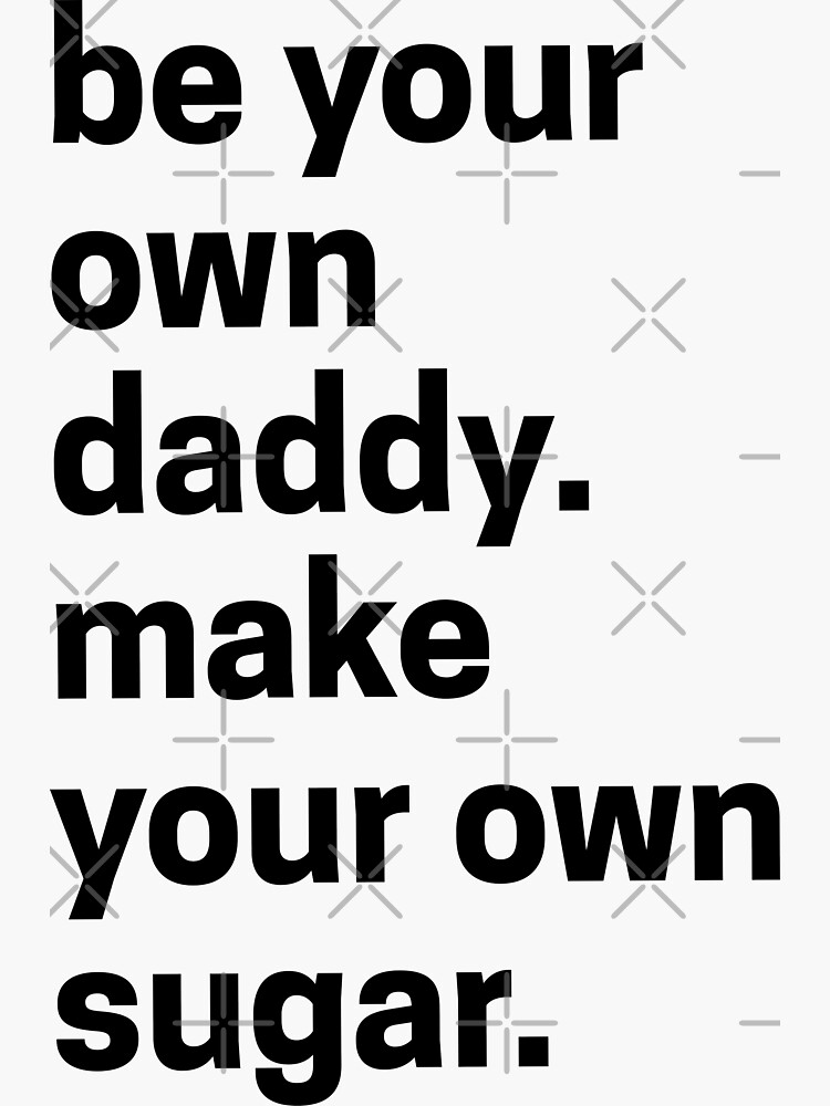 Be Your Own Daddy Make Your Own Sugar Sticker For Sale By Shanyachan