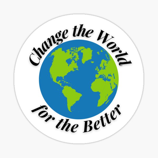 change-the-world-for-the-better-sticker-for-sale-by-profession-co