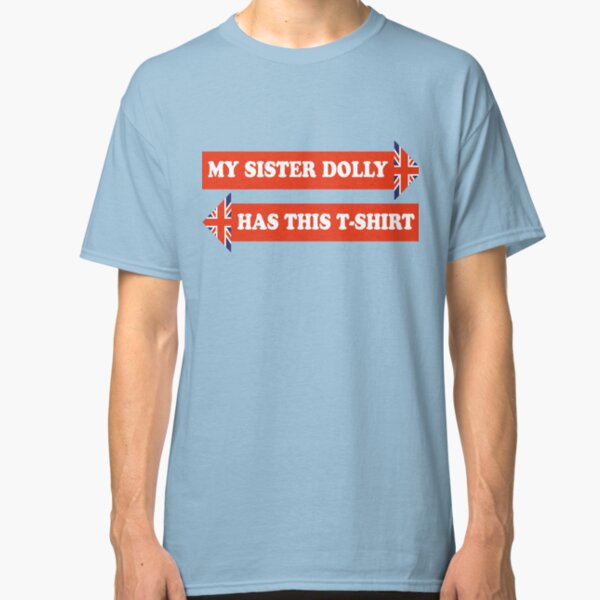 Dad's Army –My Sister Dolly... Classic T-Shirt