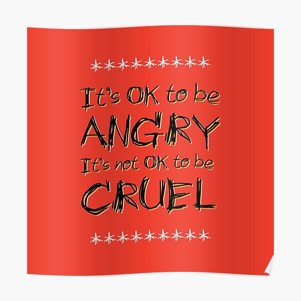 it-s-ok-to-be-angry-it-s-not-ok-to-be-cruel-poster-for-sale-by