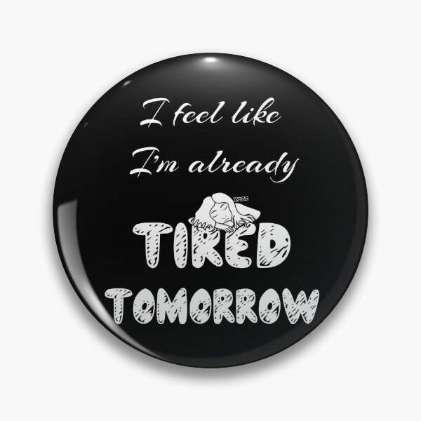 Item preview, I feel like I am already tired tomorrow designed and sold by NolDesigns.