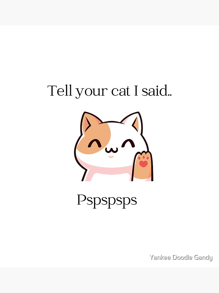 "Tell your cat I said Pspspsps" Poster for Sale by gandalfnz Redbubble
