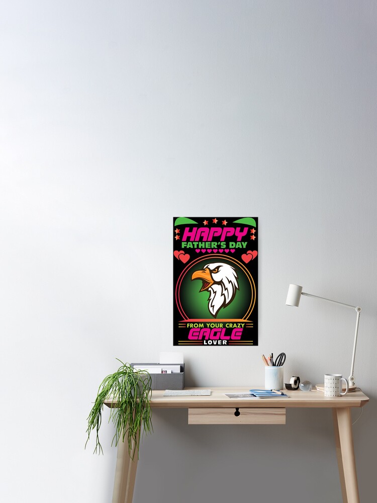 Happy Fathers Day From Your Crazy Eagles Lover Poster for Sale by  RafiaTasnimShop