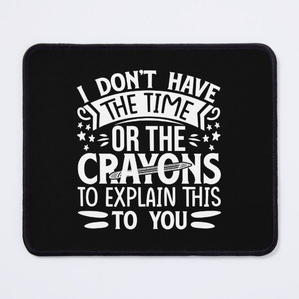 Item preview, I don't have the time or crayons to explain this to you designed and sold by pnkpopcorn.