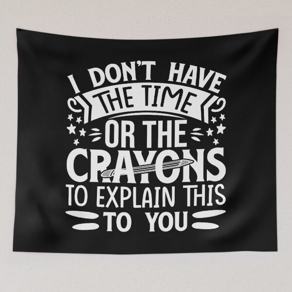 Item preview, I don't have the time or crayons to explain this to you designed and sold by pnkpopcorn.