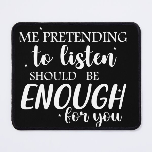 Item preview, Me pretending to listen should be enough for you designed and sold by pnkpopcorn.