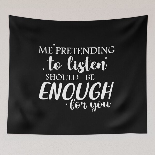 Item preview, Me pretending to listen should be enough for you designed and sold by pnkpopcorn.