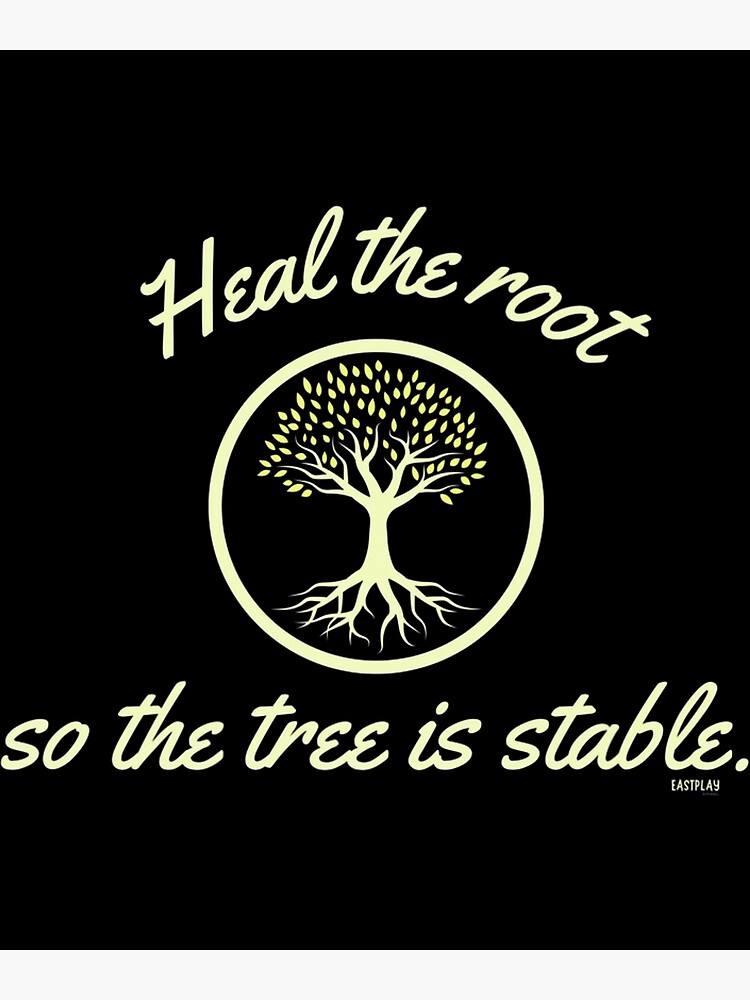 "Heal the roots so the tree is stable " Poster by nedrae Redbubble