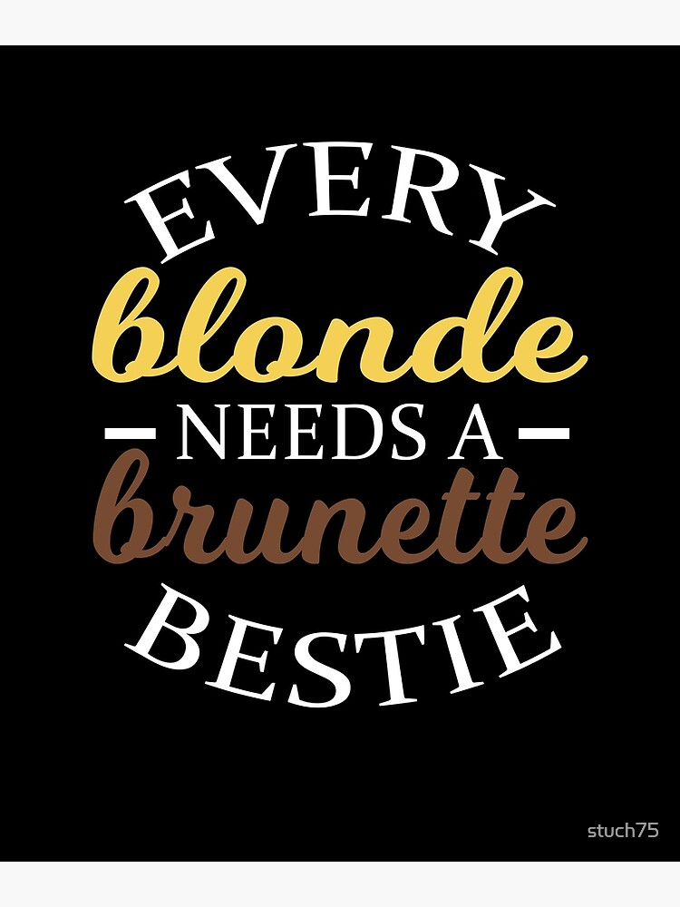 Every Blonde Needs A Brunette Bestie Poster For Sale By Stuch75 Redbubble 