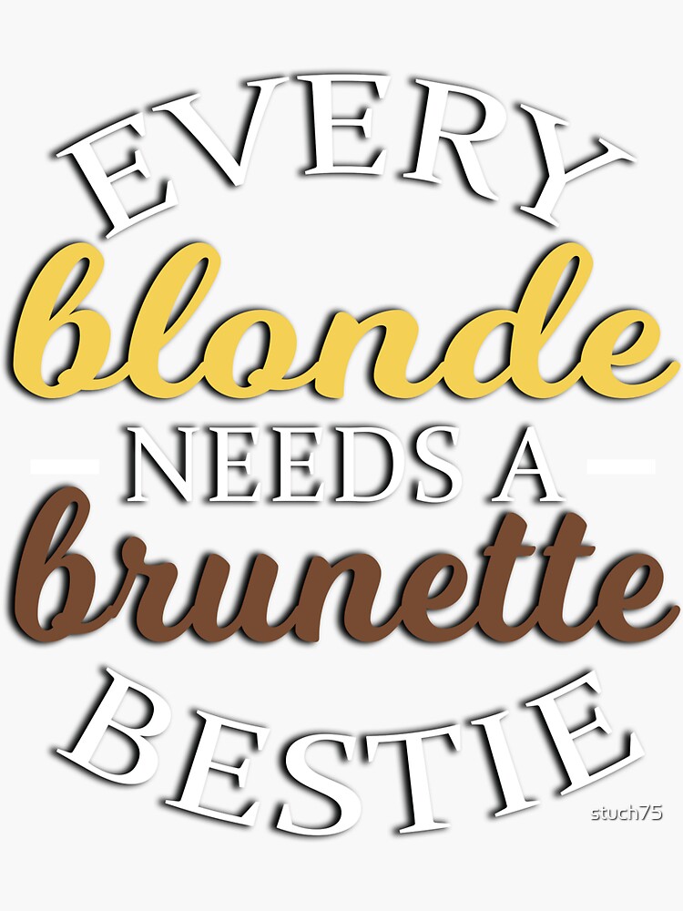 Every Blonde Needs A Brunette Bestie Sticker For Sale By Stuch75 Redbubble 