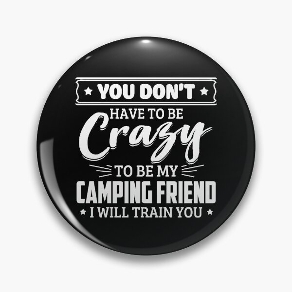 Item preview, You Don't Have To Be Crazy To Be My Camping Friend, I Will Train You designed and sold by GoldenBuffalo79.