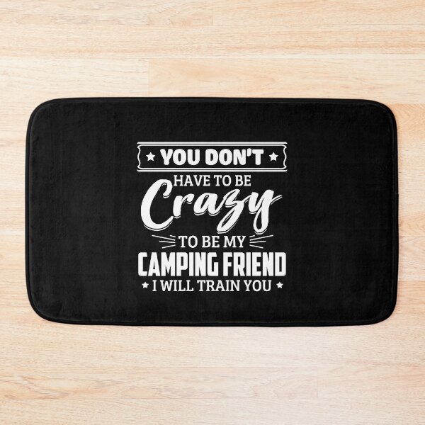 Item preview, You Don't Have To Be Crazy To Be My Camping Friend, I Will Train You designed and sold by GoldenBuffalo79.