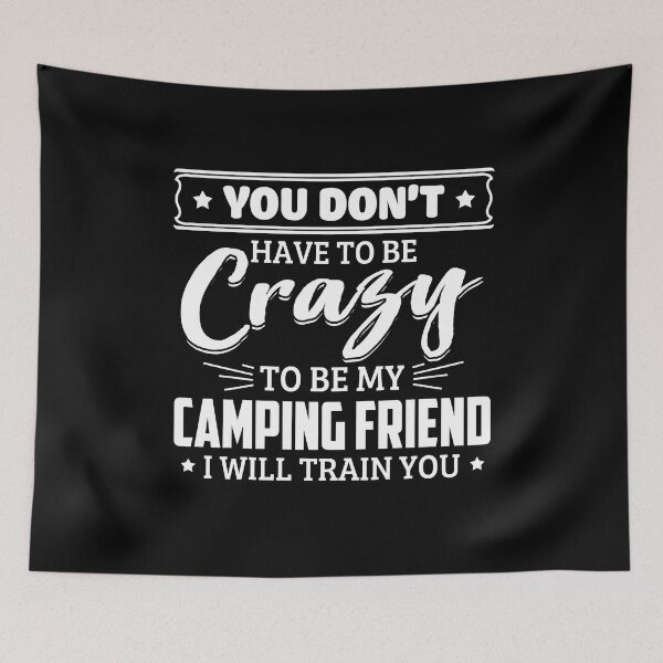 Item preview, You Don't Have To Be Crazy To Be My Camping Friend, I Will Train You designed and sold by GoldenBuffalo79.