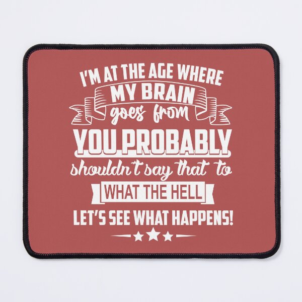 Item preview, Im At The Age Where My Brain Goes from You Probably Shouldnt Say That To What the Hell Lets See What Happens designed and sold by Moeez Javed.