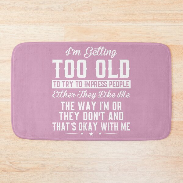 Item preview, Im Getting Too Old To Try To Impress People designed and sold by Moeez Javed.