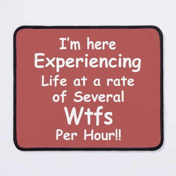 Item preview, Im Here Experiencing Life At A Rate of Several WTFs Per Hour designed and sold by Moeez Javed.